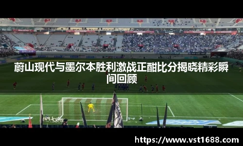 蔚山现代与墨尔本胜利激战正酣比分揭晓精彩瞬间回顾