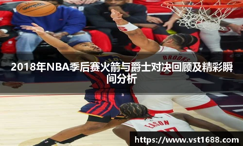 2018年NBA季后赛火箭与爵士对决回顾及精彩瞬间分析